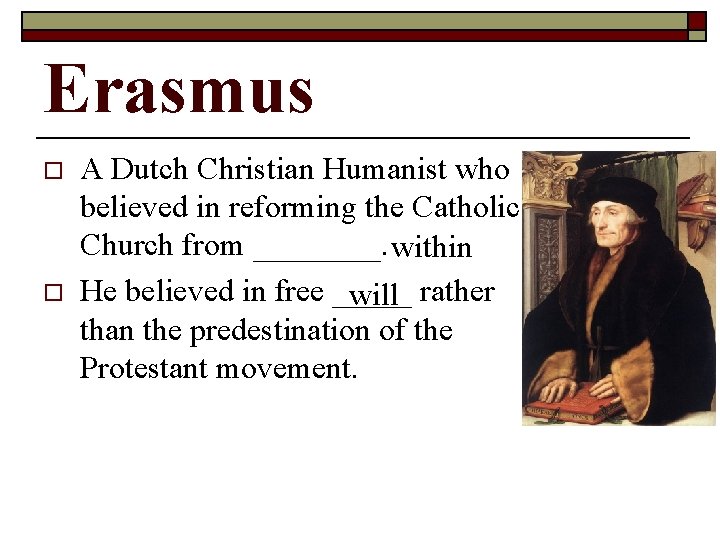 Erasmus o o A Dutch Christian Humanist who believed in reforming the Catholic Church