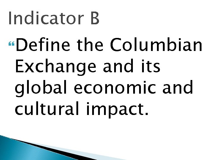 Indicator B Define the Columbian Exchange and its global economic and cultural impact. 