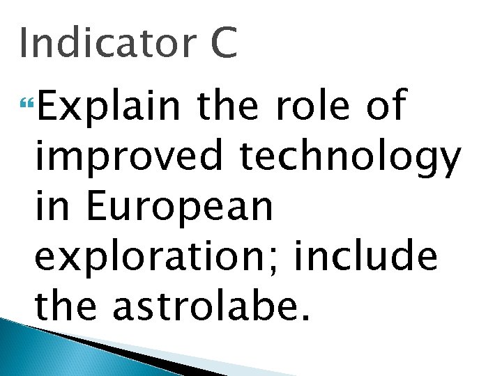 Indicator C Explain the role of improved technology in European exploration; include the astrolabe.