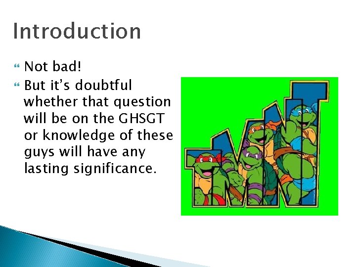 Introduction Not bad! But it’s doubtful whether that question will be on the GHSGT