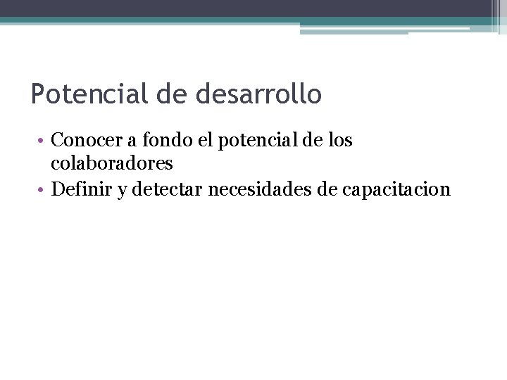 Potencial de desarrollo • Conocer a fondo el potencial de los colaboradores • Definir