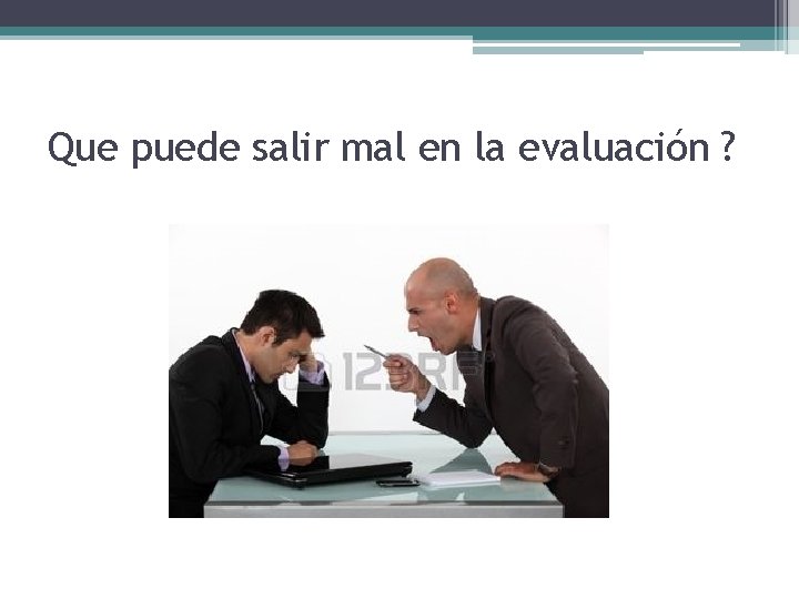 Que puede salir mal en la evaluación ? 