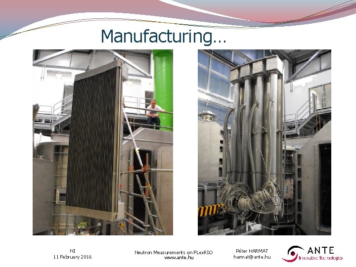 Manufacturing… NI 11 February 2016 Neutron Measurements on FLex. RIO www. ante. hu Péter