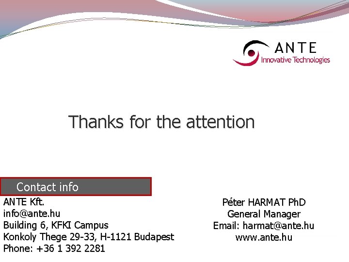 Thanks for the attention Contact info ANTE Kft. Péter HARMAT Ph. D info@ante. hu