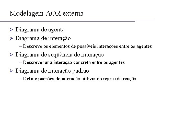 Modelagem AOR externa Diagrama de agente Ø Diagrama de interação Ø – Descreve os