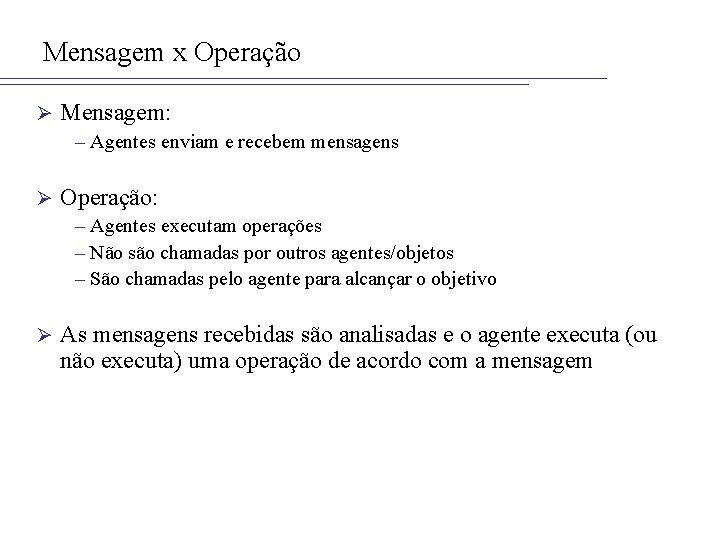 Mensagem x Operação Ø Mensagem: – Agentes enviam e recebem mensagens Ø Operação: –