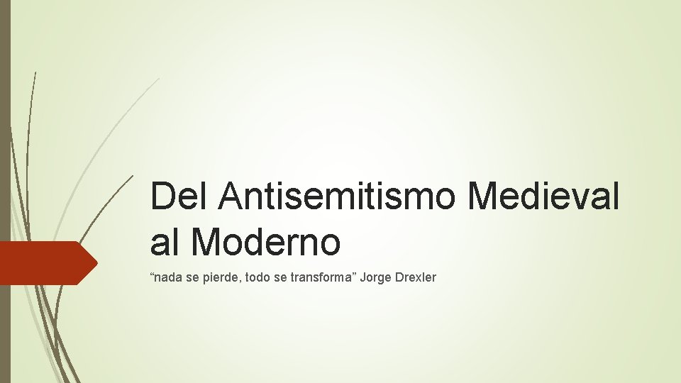 Del Antisemitismo Medieval al Moderno “nada se pierde, todo se transforma” Jorge Drexler 