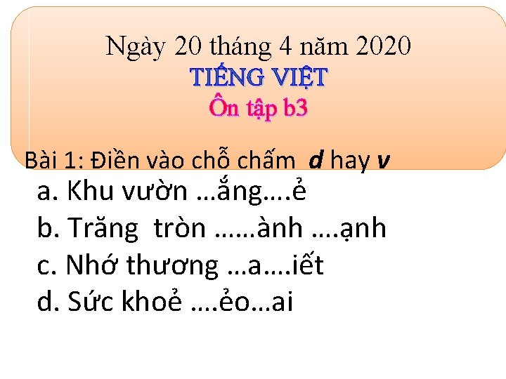 Ngày 20 tháng 4 năm 2020 TIẾNG VIỆT Ôn tập b 3 Bài 1: