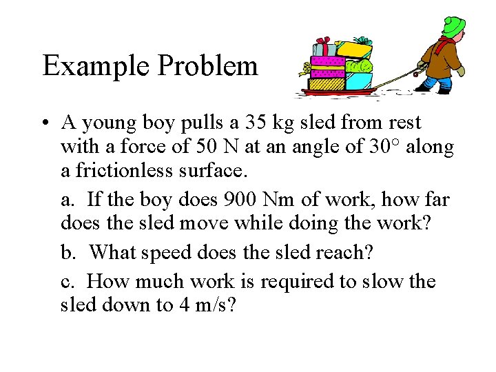 Example Problem • A young boy pulls a 35 kg sled from rest with