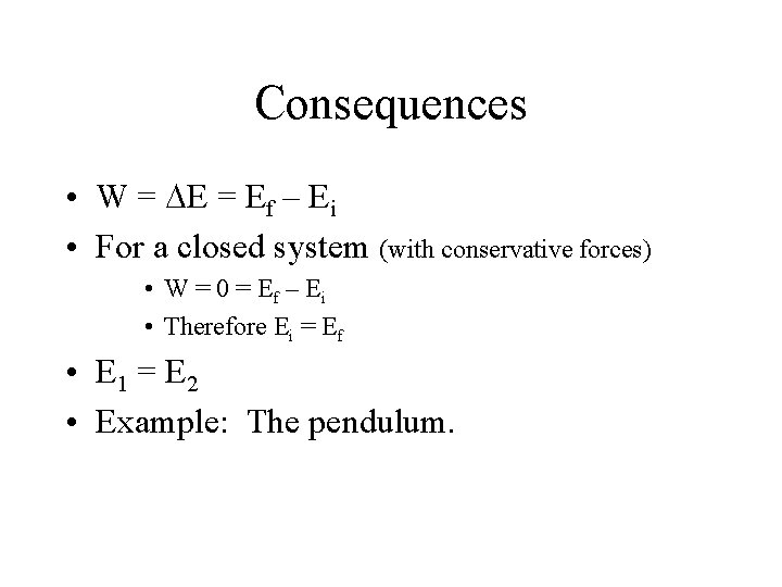 Consequences • W = Ef – Ei • For a closed system (with conservative
