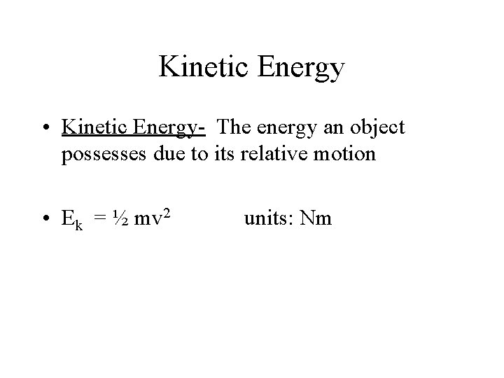 Kinetic Energy • Kinetic Energy- The energy an object possesses due to its relative