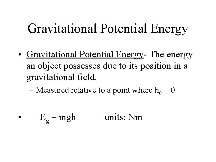 Gravitational Potential Energy • Gravitational Potential Energy- The energy an object possesses due to