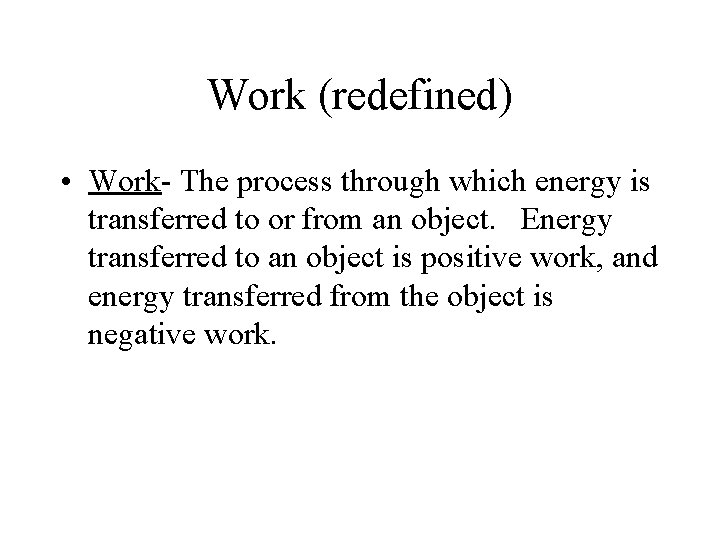 Work (redefined) • Work- The process through which energy is transferred to or from