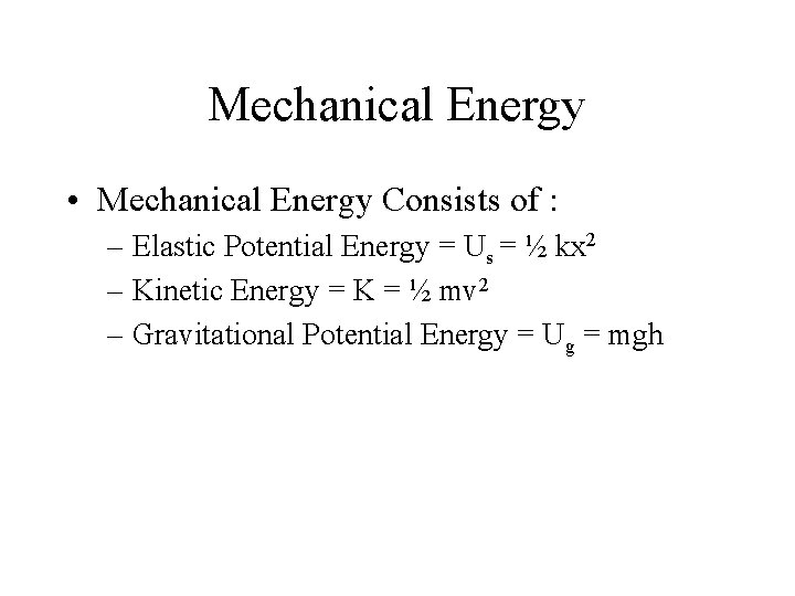 Mechanical Energy • Mechanical Energy Consists of : – Elastic Potential Energy = Us