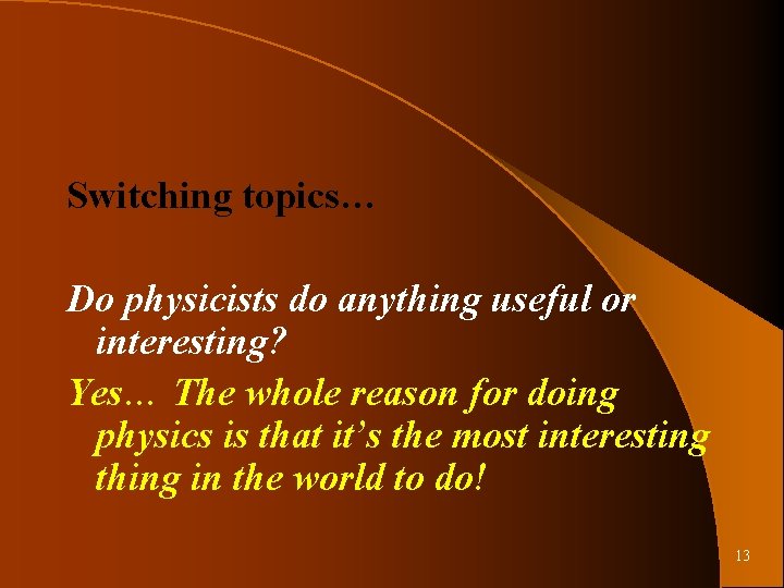 Switching topics… Do physicists do anything useful or interesting? Yes… The whole reason for