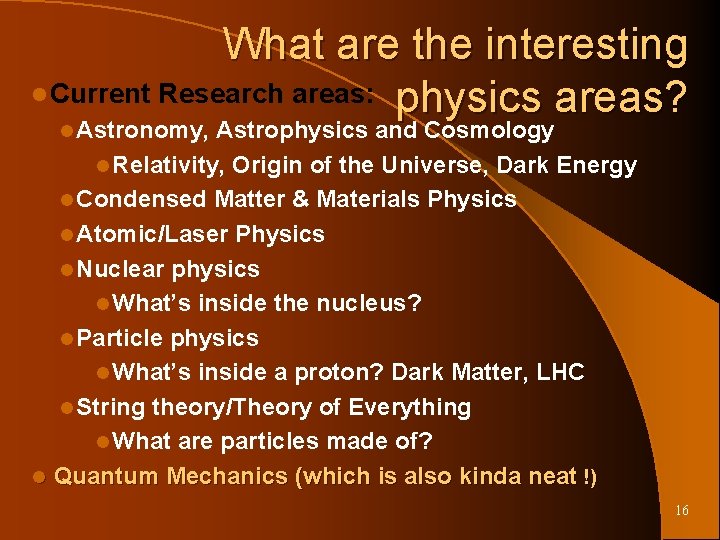 What are the interesting l Current Research areas: physics areas? l Astronomy, Astrophysics and