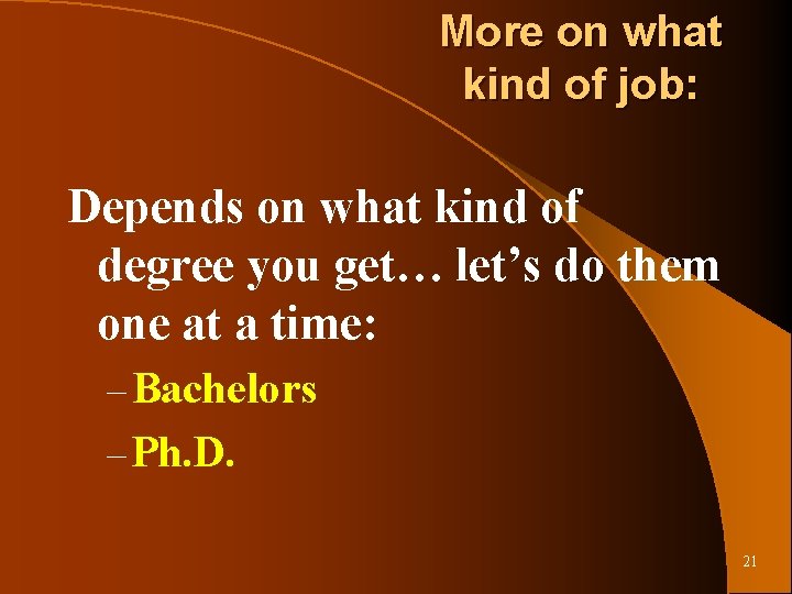 More on what kind of job: Depends on what kind of degree you get…