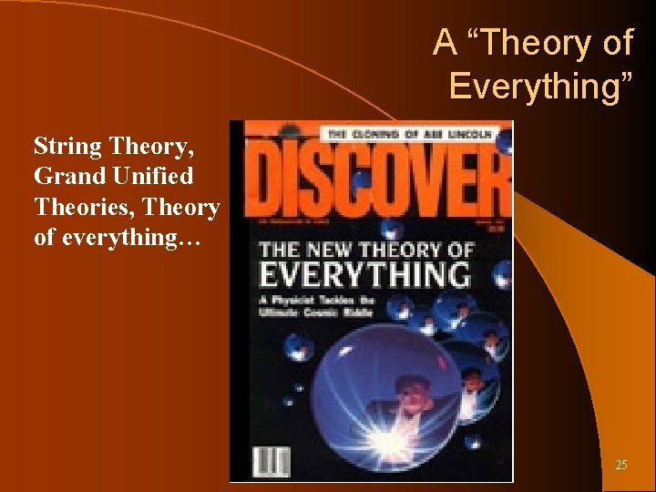 A “Theory of Everything” String Theory, Grand Unified Theories, Theory of everything… 25 