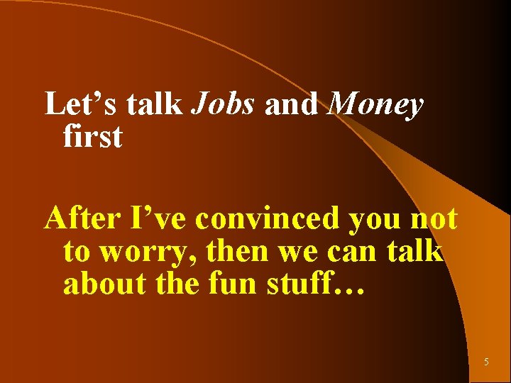 Let’s talk Jobs and Money first After I’ve convinced you not to worry, then