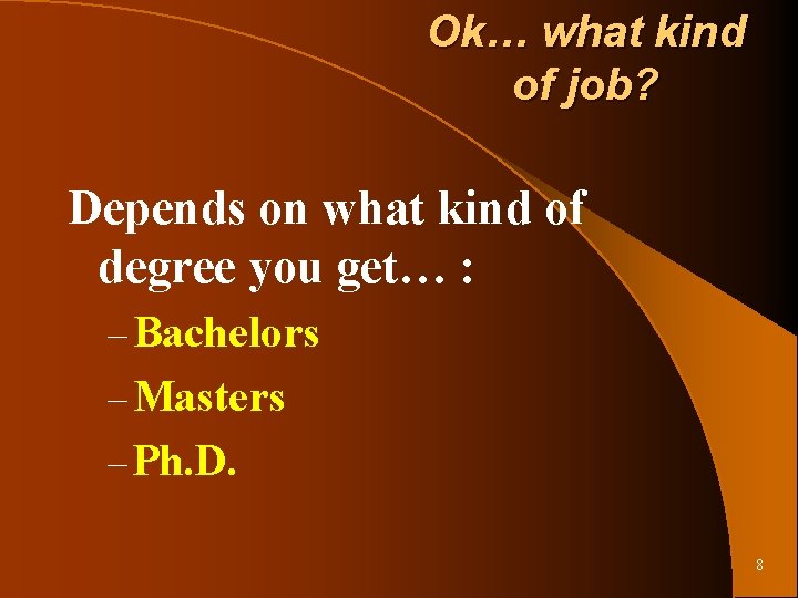 Ok… what kind of job? Depends on what kind of degree you get… :