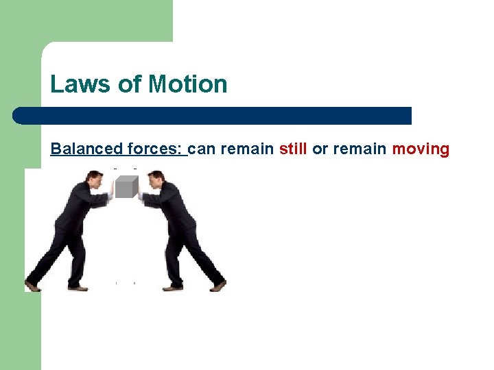 Laws of Motion Balanced forces: can remain still or remain moving 