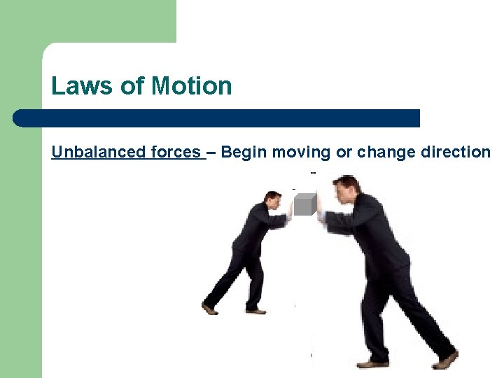 Laws of Motion Unbalanced forces – Begin moving or change direction 