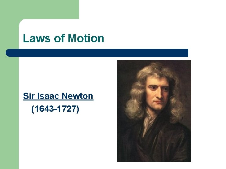 Laws of Motion Sir Isaac Newton (1643 -1727) 