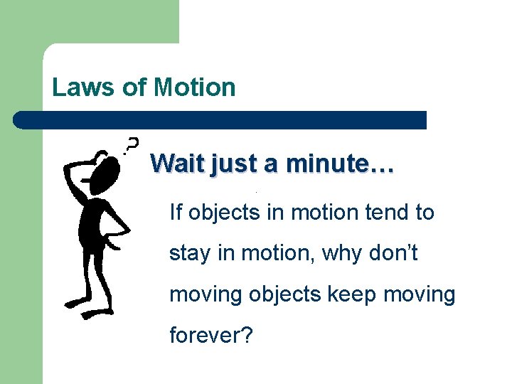 Laws of Motion Wait just a minute… If objects in motion tend to stay