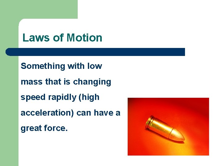 Laws of Motion Something with low mass that is changing speed rapidly (high acceleration)
