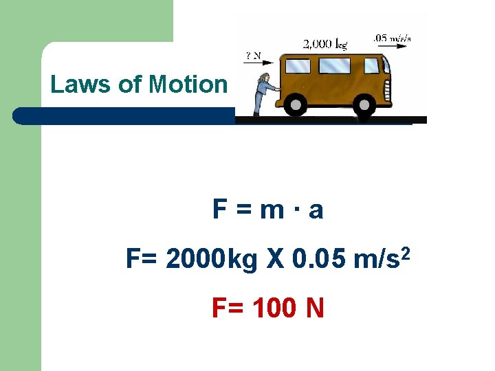 Laws of Motion F=m·a F= 2000 kg X 0. 05 m/s 2 F= 100