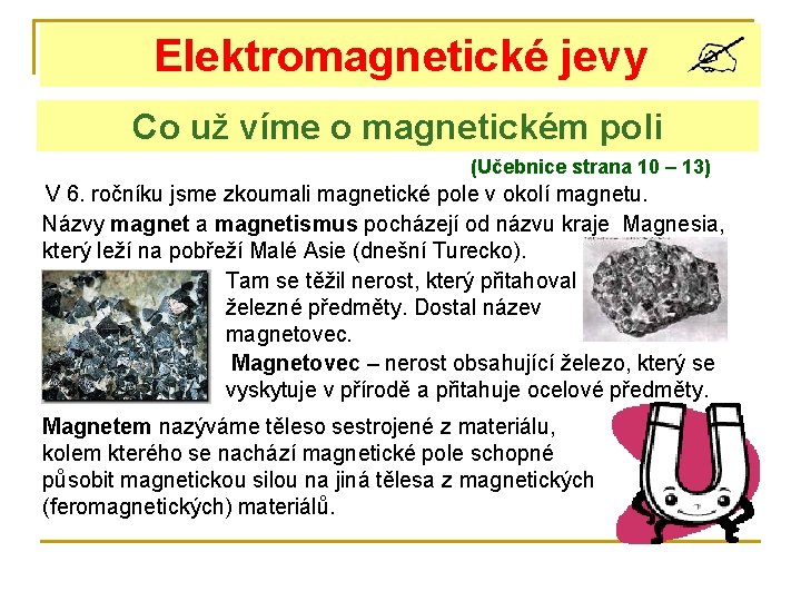 Elektromagnetické jevy Co už víme o magnetickém poli (Učebnice strana 10 – 13) V