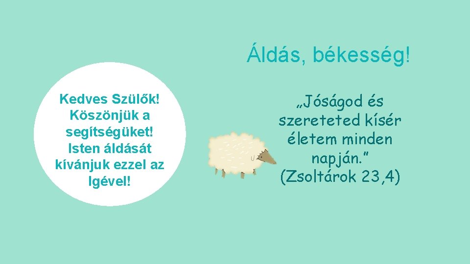 Áldás, békesség! Kedves Szülők! Köszönjük a segítségüket! Isten áldását kívánjuk ezzel az Igével! „Jóságod