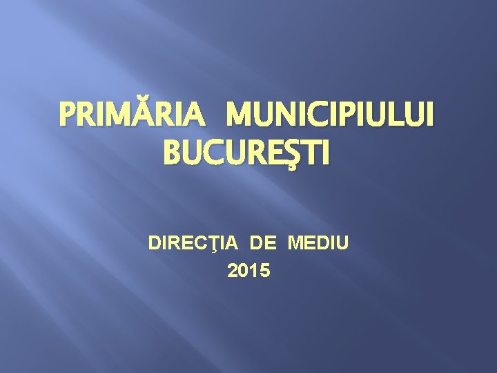 PRIMĂRIA MUNICIPIULUI BUCUREŞTI DIRECŢIA DE MEDIU 2015 