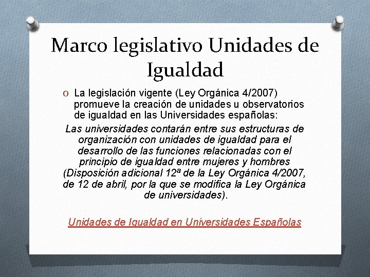 Marco legislativo Unidades de Igualdad O La legislación vigente (Ley Orgánica 4/2007) promueve la