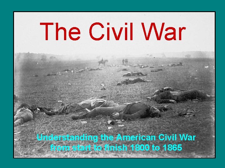 The Civil War Understanding the American Civil War from start to finish 1800 to