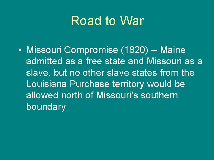Road to War • Missouri Compromise (1820) -- Maine admitted as a free state