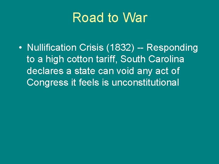 Road to War • Nullification Crisis (1832) -- Responding to a high cotton tariff,