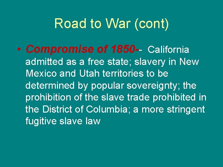 Road to War (cont) • Compromise of 1850 -- California admitted as a free
