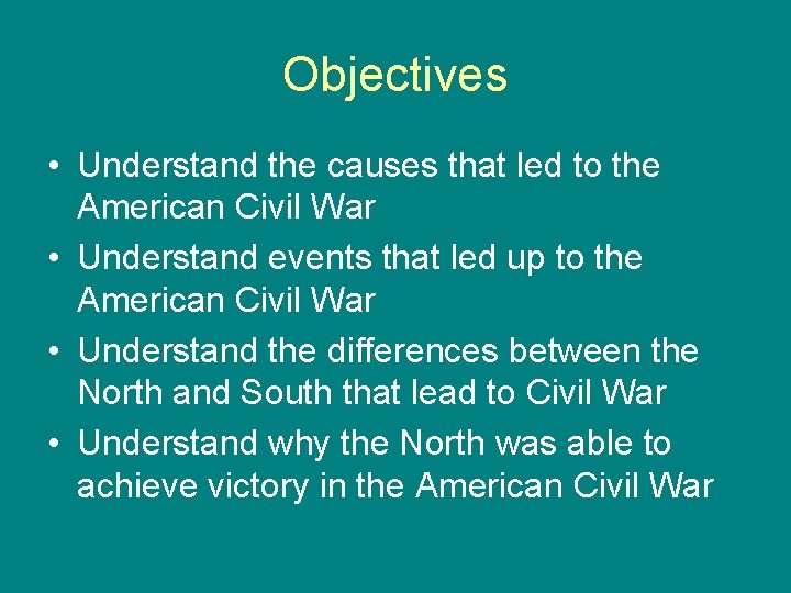 Objectives • Understand the causes that led to the American Civil War • Understand