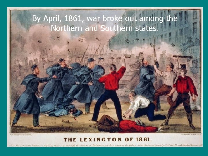 By April, 1861, war broke out among the Northern and Southern states. 