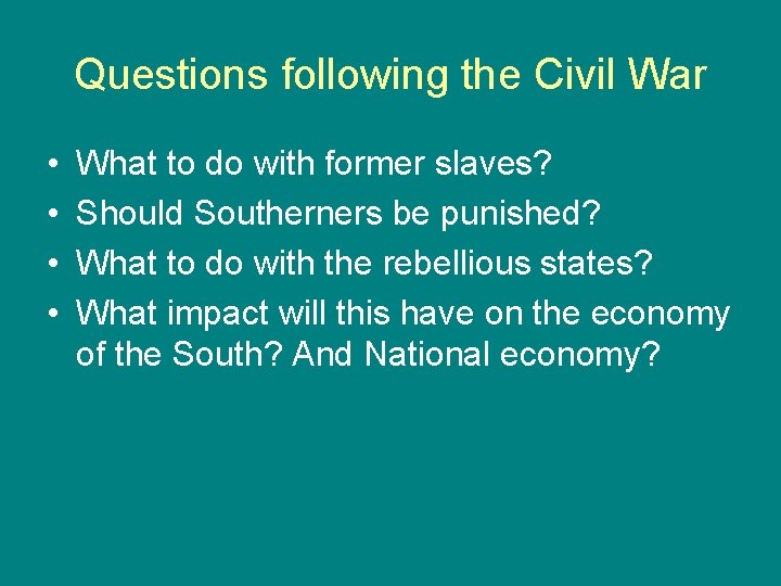 Questions following the Civil War • • What to do with former slaves? Should