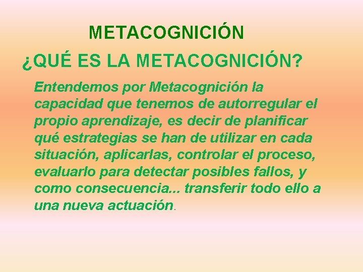 METACOGNICIÓN ¿QUÉ ES LA METACOGNICIÓN? Entendemos por Metacognición la capacidad que tenemos de autorregular