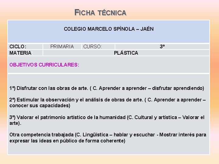 FICHA TÉCNICA COLEGIO MARCELO SPÍNOLA – JAÉN CICLO: MATERIA: PRIMARIA CURSO: 3º PLÁSTICA OBJETIVOS