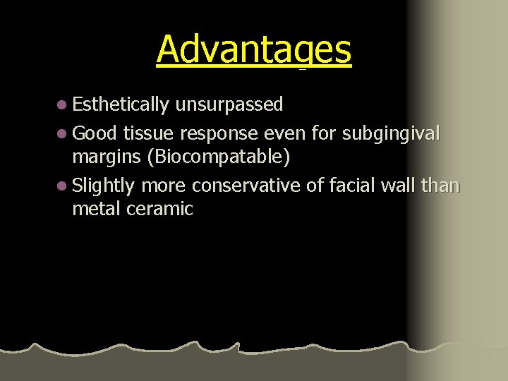 Advantages l Esthetically unsurpassed l Good tissue response even for subgingival margins (Biocompatable) l