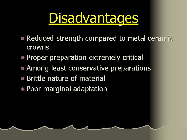 Disadvantages l Reduced strength compared to metal ceramic crowns l Proper preparation extremely critical