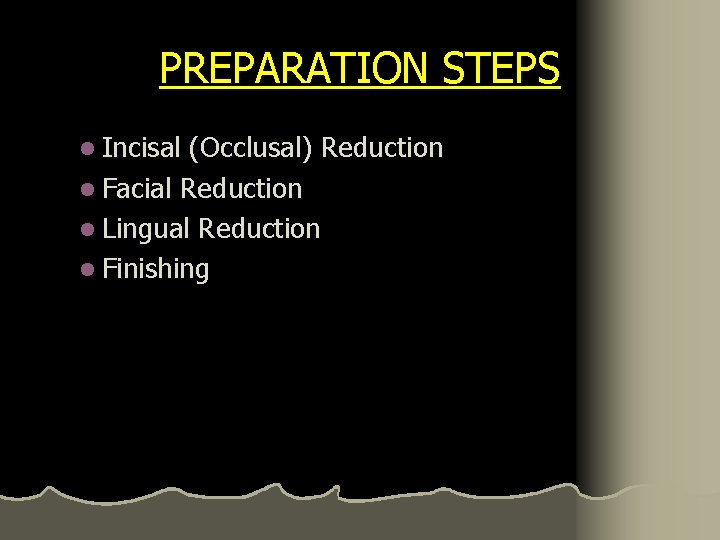 PREPARATION STEPS l Incisal (Occlusal) Reduction l Facial Reduction l Lingual Reduction l Finishing