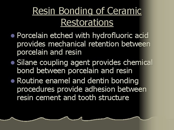 Resin Bonding of Ceramic Restorations l Porcelain etched with hydrofluoric acid provides mechanical retention