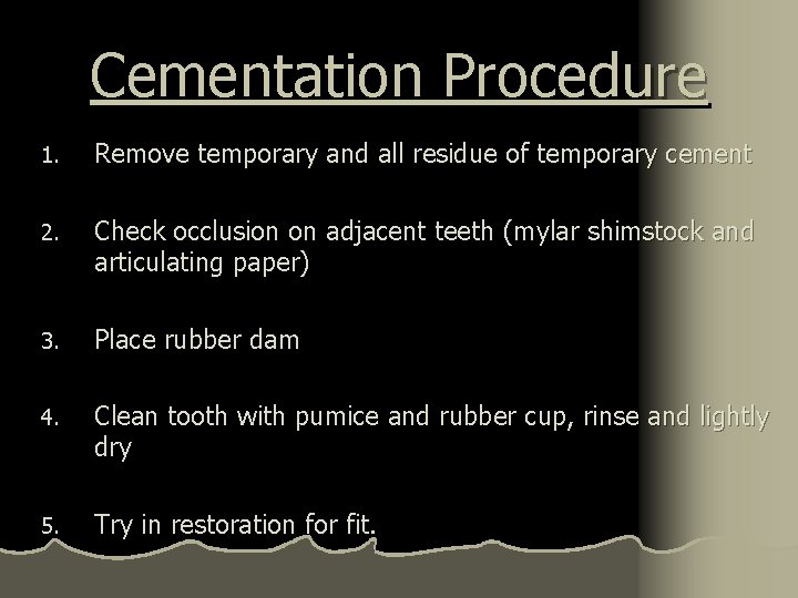 Cementation Procedure 1. Remove temporary and all residue of temporary cement 2. Check occlusion