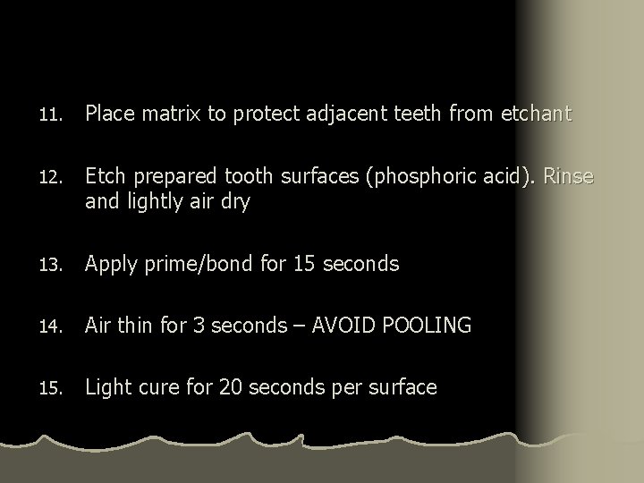 11. Place matrix to protect adjacent teeth from etchant 12. Etch prepared tooth surfaces