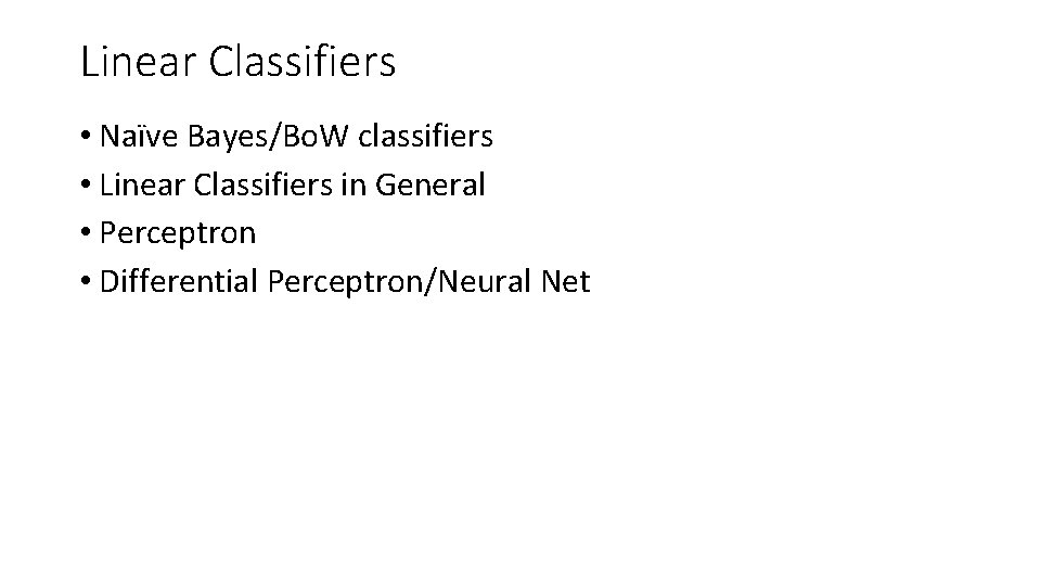 Linear Classifiers • Naïve Bayes/Bo. W classifiers • Linear Classifiers in General • Perceptron Linear Classifiers • Naïve Bayes/Bo. W classifiers • Linear Classifiers in General • Perceptron